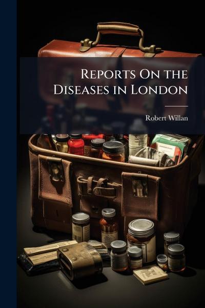 Reports On the Diseases in London