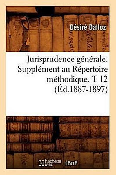 Jurisprudence Générale. Supplément Au Répertoire Méthodique. T 12 (Éd.1887-1897)