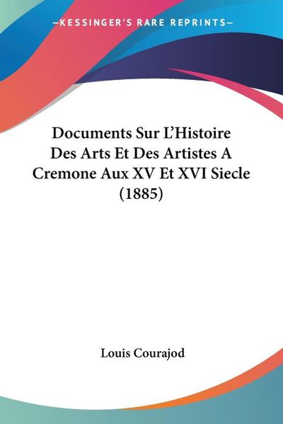 Documents Sur L’Histoire Des Arts Et Des Artistes A  Cremone Aux XV Et XVI Siecle (1885)