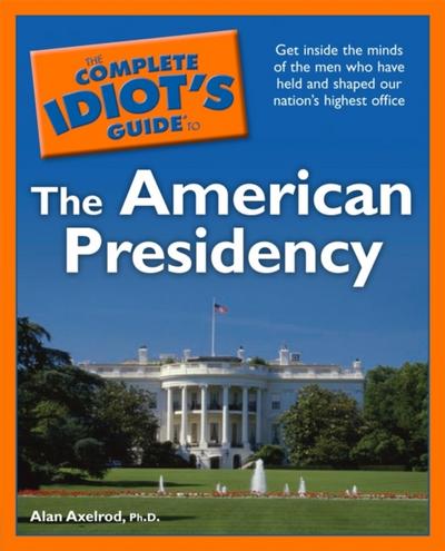 Complete Idiot’s Guide to the American Presidency