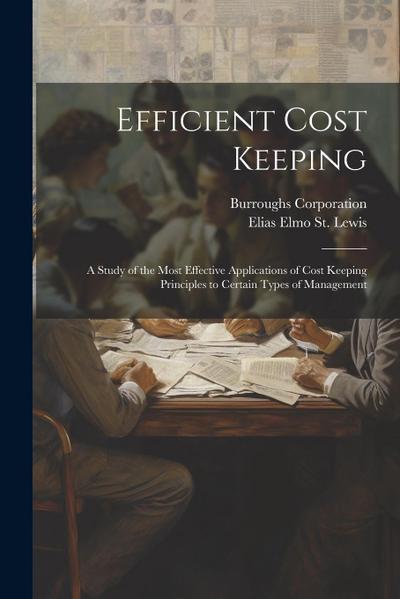 Efficient Cost Keeping: A Study of the Most Effective Applications of Cost Keeping Principles to Certain Types of Management