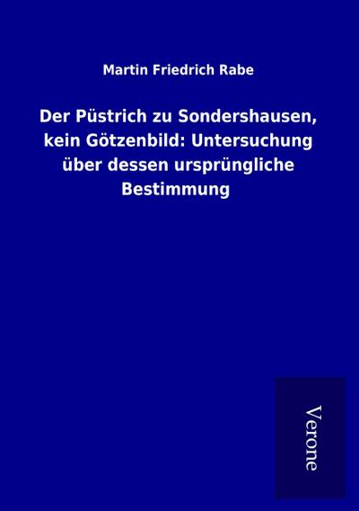 Der Püstrich zu Sondershausen, kein Götzenbild: Untersuchung über dessen ursprüngliche Bestimmung