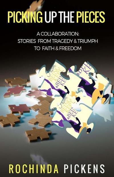 Picking Up the Pieces: A Collaboration: Stories from Tragedy & Triumph To & Freedom