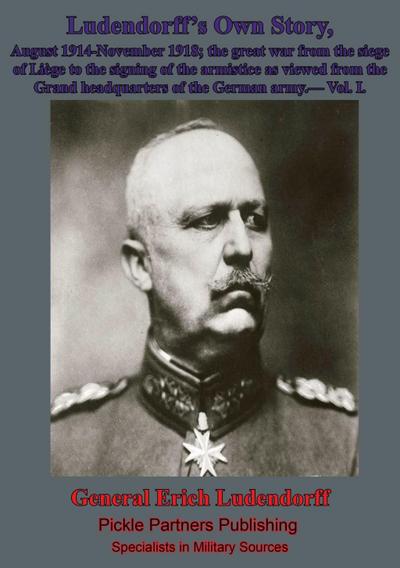 Ludendorff’s Own Story, August 1914-November 1918 The Great War - Vol. I