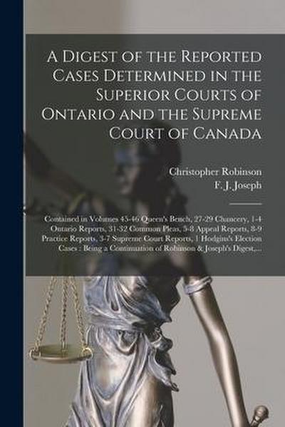 A Digest of the Reported Cases Determined in the Superior Courts of Ontario and the Supreme Court of Canada [microform]: Contained in Volumes 45-46 Qu