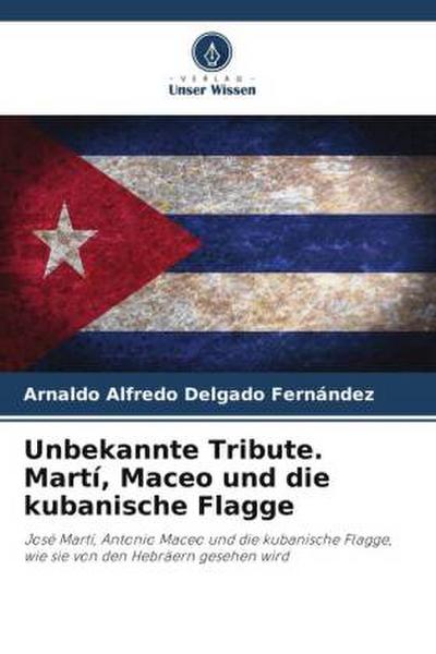 Unbekannte Tribute. Martí, Maceo und die kubanische Flagge