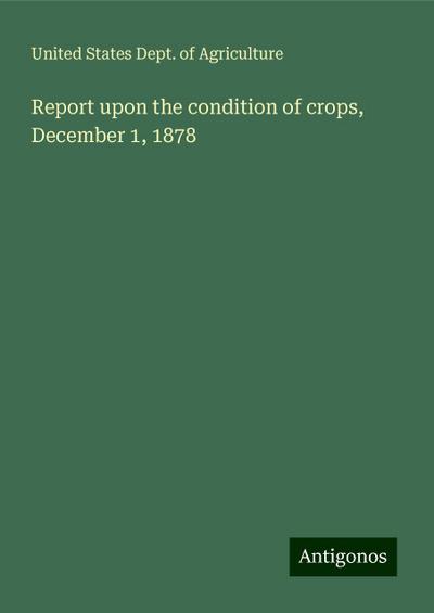 Report upon the condition of crops, December 1, 1878