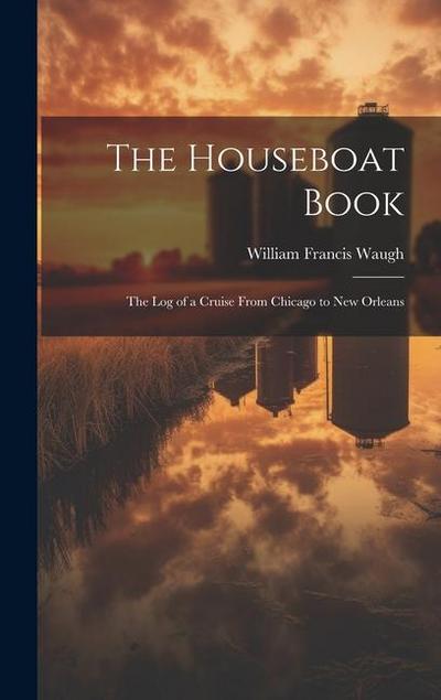 The Houseboat Book: The Log of a Cruise From Chicago to New Orleans