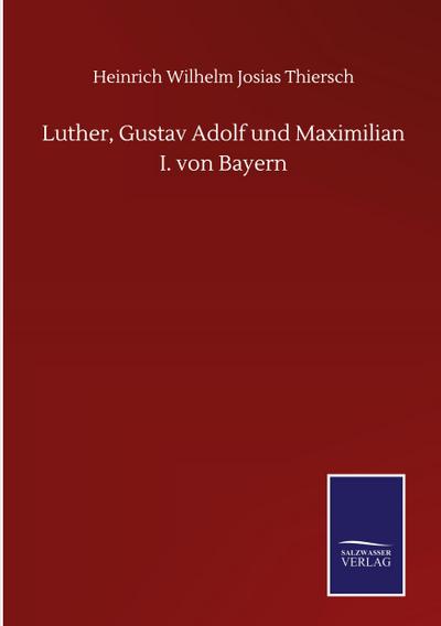 Luther, Gustav Adolf und Maximilian I. von Bayern