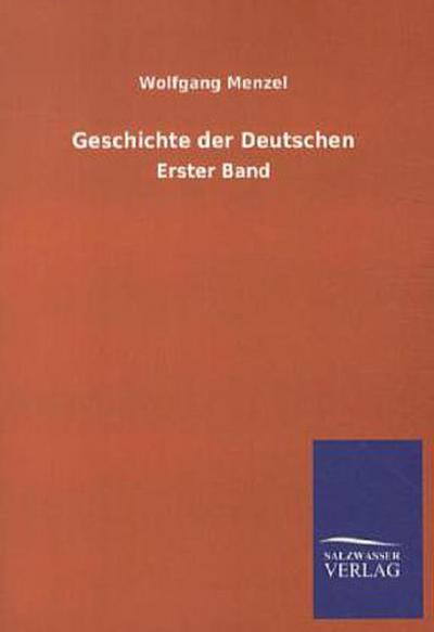 Geschichte der Deutschen: Erster Band - Wolfgang Menzel