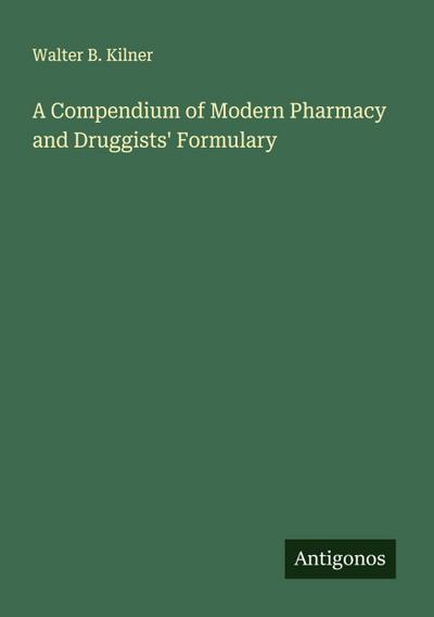 A Compendium of Modern Pharmacy and Druggists’ Formulary