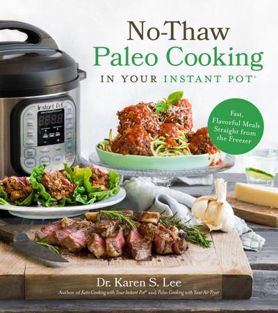No-Thaw Paleo Cooking in Your Instant Pot(r): Fast, Flavorful Meals Straight from the Freezer