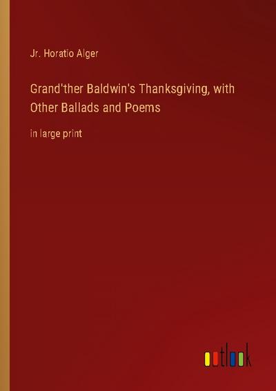Grand’ther Baldwin’s Thanksgiving, with Other Ballads and Poems
