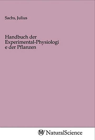 Handbuch der Experimental-Physiologie der Pflanzen