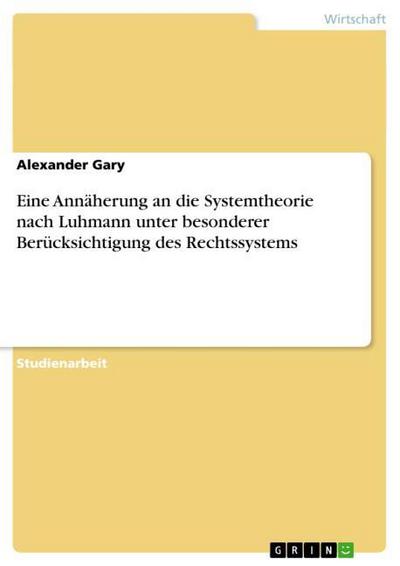 Eine Annäherung an die Systemtheorie nach Luhmann unter besonderer Berücksichtigung des Rechtssystems