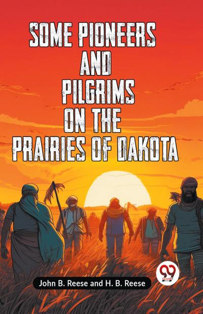 Some Pioneers And Pilgrims On The Prairies Of Dakota