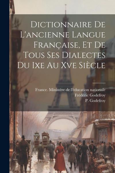Dictionnaire De L’ancienne Langue Française, Et De Tous Ses Dialectes Du Ixe Au Xve Siècle