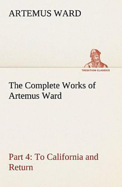 The Complete Works of Artemus Ward - Part 4: To California and Return