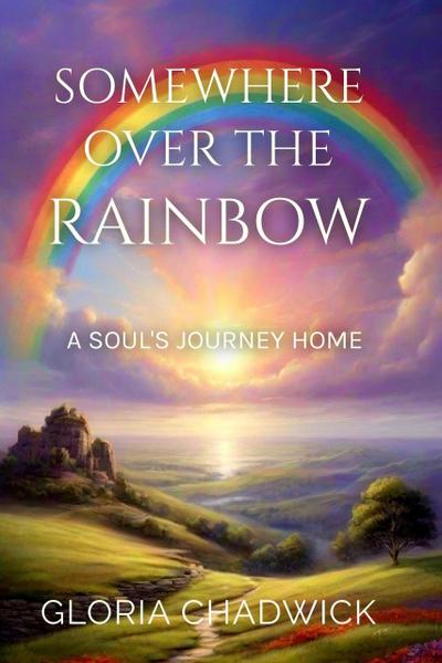 Somewhere Over the Rainbow: A Soul’s Journey Home (Echoes of Spirit, #2)