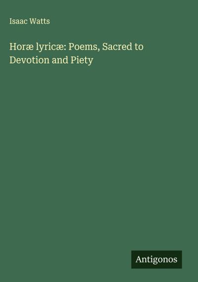 Horæ lyricæ: Poems, Sacred to Devotion and Piety