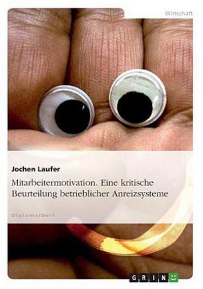 Mitarbeitermotivation. Eine kritische Beurteilung betrieblicher Anreizsysteme