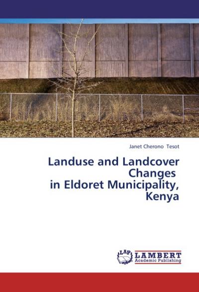 Landuse and Landcover Changes in Eldoret Municipality, Kenya