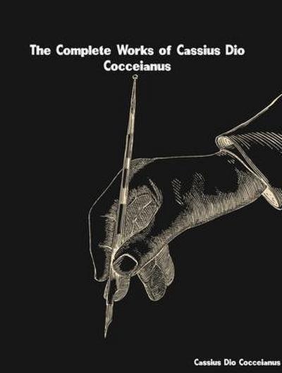 The Complete Works of Cassius Dio Cocceianus