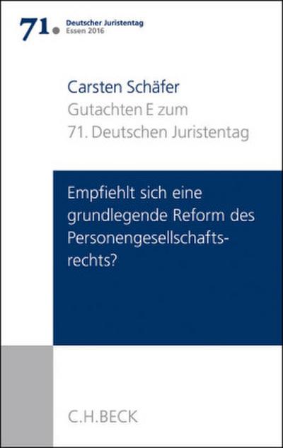 Verhandlungen des 71. Deutschen Juristentages Essen 2016 Verhandlungen des 71. Deutschen Juristentages Essen 2016  Bd. I: Gutachten Teil E: Empfiehlt sich eine grundlegende Reform des Personengesellschaftsrechts?