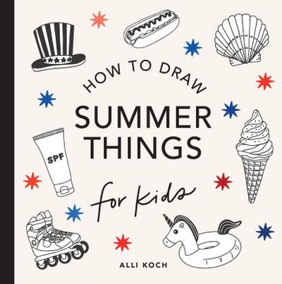 Summer Things: How to Draw Books for Kids Featuring Beach Fun, Summer Camp, Picnics, and More