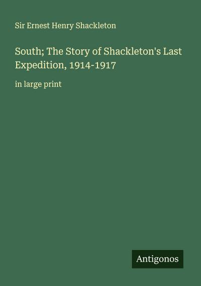 South; The Story of Shackleton’s Last Expedition, 1914-1917