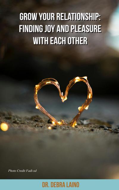 Grow Your Relationship: Finding Joy and Pleasure With Each Other: