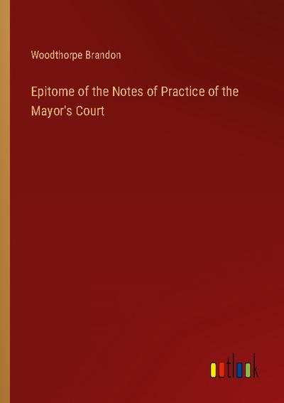 Epitome of the Notes of Practice of the Mayor’s Court