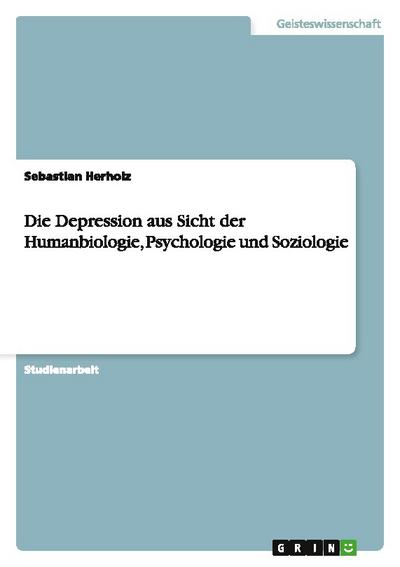 Die Depression aus Sicht der Humanbiologie, Psychologie und Soziologie