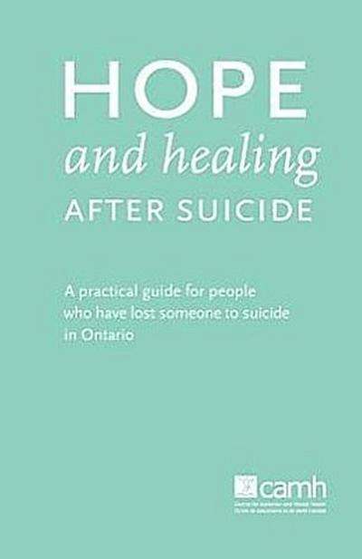 Hope and Healing After Suicide: A Practical Guide for People Who Have Lost Someone to Suicide in Ontario
