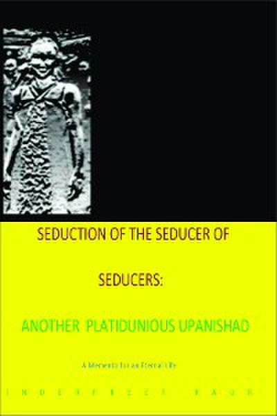 Seduction 0f Inderpreet seducer of seducers - Another Platitudinous Upanishad