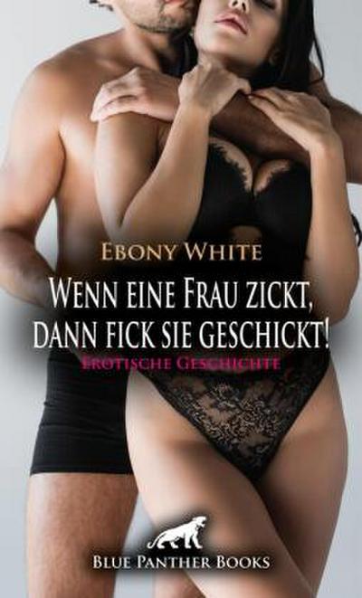 Wenn eine Frau zickt, dann fick sie geschickt! Erotische Geschichte + 2 weitere Geschichten