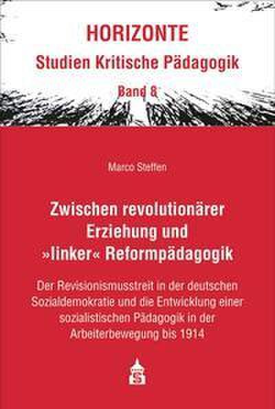 Zwischen revolutionärer Erziehung und >linker< Reformpädagogik: Der Revisionismusstreit in der deutschen Sozialdemokratie und die ... Pädagogik in der Arbeiterbewegung bis 1914