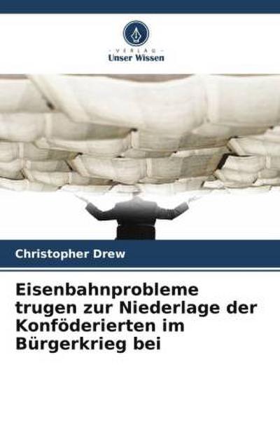 Eisenbahnprobleme trugen zur Niederlage der Konföderierten im Bürgerkrieg bei