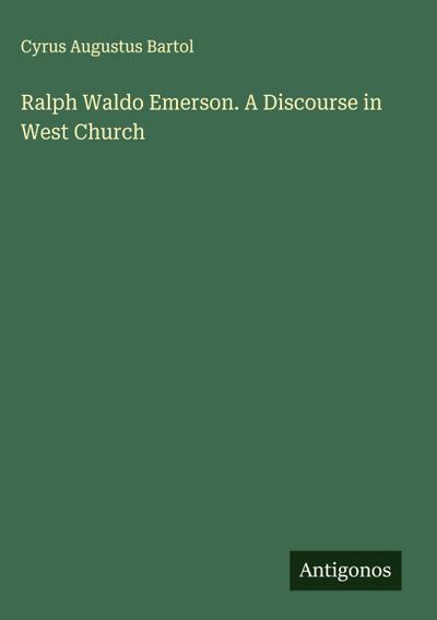 Ralph Waldo Emerson. A Discourse in West Church