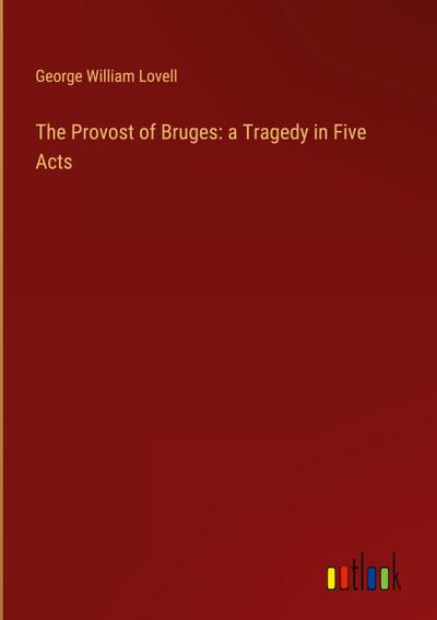 The Provost of Bruges: a Tragedy in Five Acts