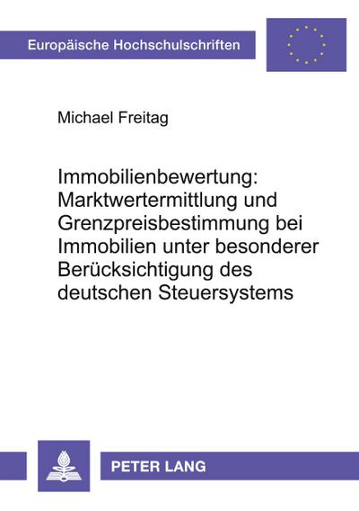 Immobilienbewertung: Marktwertermittlung und Grenzpreisbestimmung bei Immobilien unter besonderer Berücksichtigung des deutschen Steuersystems