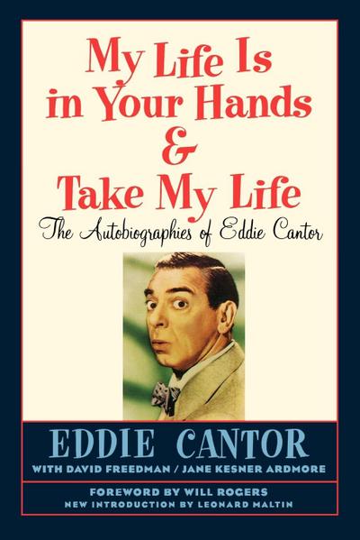 My Life Is in Your Hands & Take My Life - The Autobiographies of Eddie Cantor