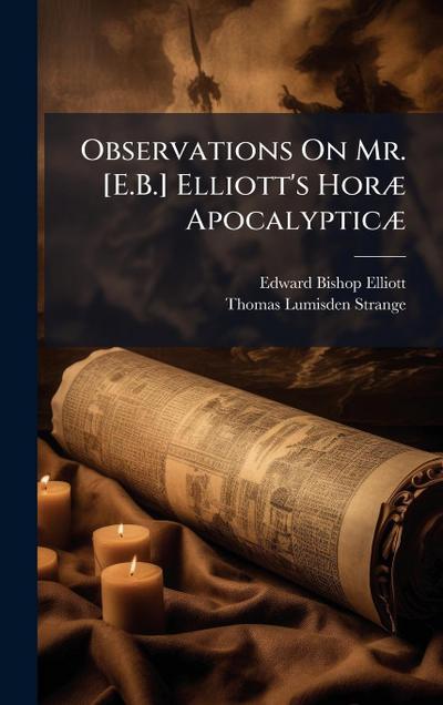 Observations On Mr. [E.B.] Elliott’s HorÃ] ApocalypticÃ]