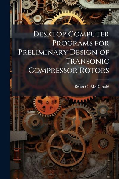 Desktop Computer Programs for Preliminary Design of Transonic Compressor Rotors