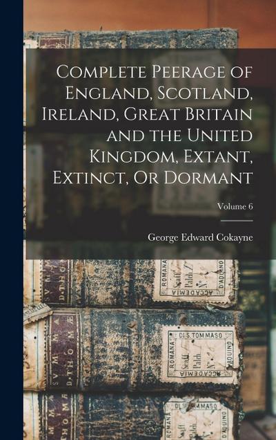 Complete Peerage of England, Scotland, Ireland, Great Britain and the United Kingdom, Extant, Extinct, Or Dormant; Volume 6