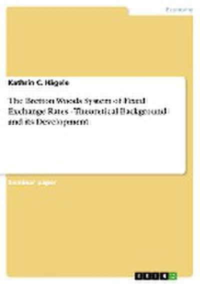 The Bretton Woods System of Fixed Exchange Rates - Theoretical Background and its Development