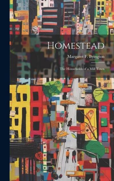 Homestead [electronic Resource]: The Households of a Mill Town