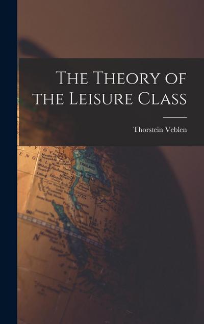 The Theory of the Leisure Class - Thorstein Veblen