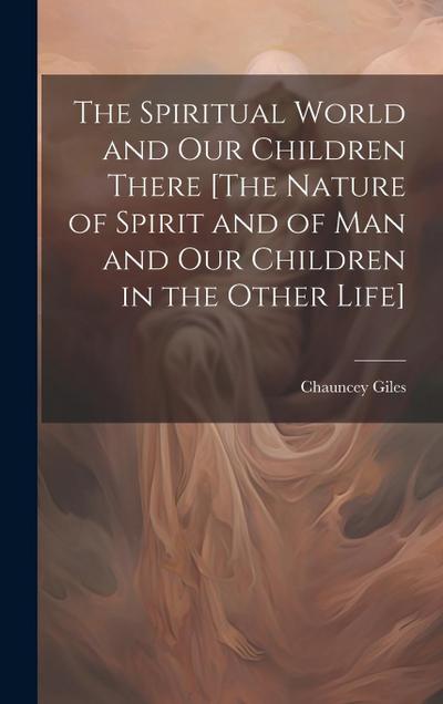 The Spiritual World and Our Children There [The Nature of Spirit and of Man and Our Children in the Other Life]