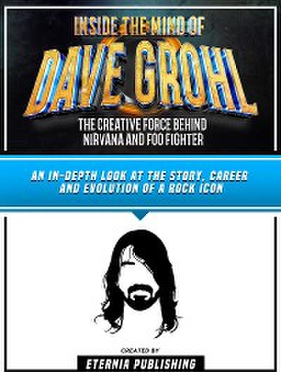 Inside The Mind Of Dave Grohl - The Creative Force Behind Nirvana And Foo Fighter